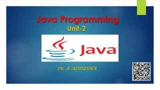 Java Programming
Unit-2
Dr. K ADISESHA
 