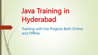 Java Training in
Hyderabad
Training with live Projects Both Online
and Offline
 