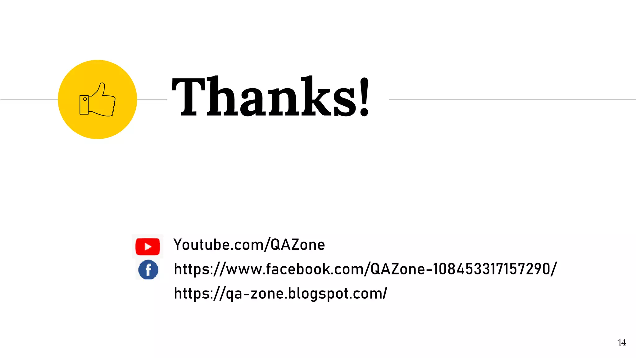 Youtube.com/QAZone
https://www.facebook.com/QAZone-108453317157290/
https://qa-zone.blogspot.com/
Thanks!
14
 