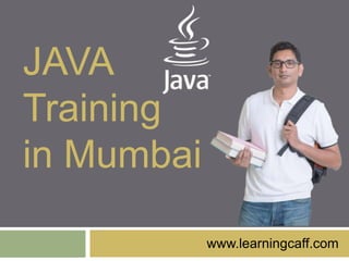 JAVA
Training
in Mumbai
www.learningcaff.com
 