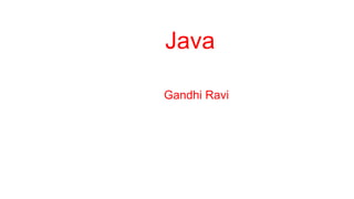 Java
Gandhi Ravi
 