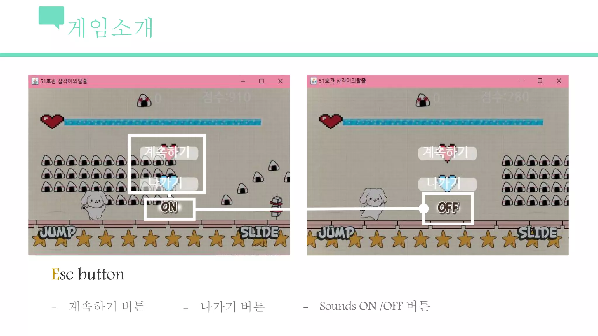 게임소개
Esc button
- 계속하기 버튼 - 나가기 버튼 - Sounds ON /OFF 버튼
 