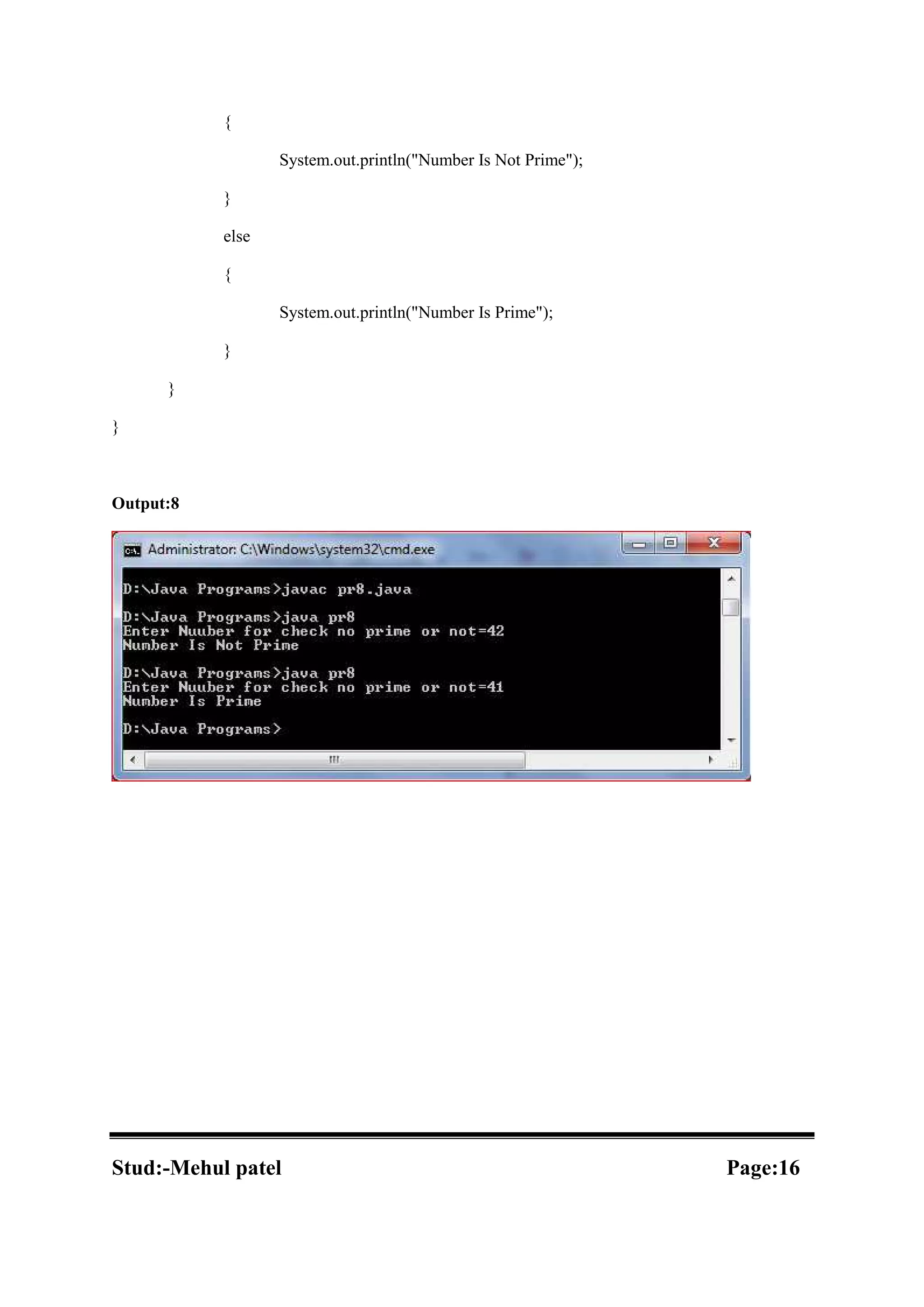 { System.out.println("Number Is Not Prime"); } else { System.out.println("Number Is Prime"); } } } Output:8 Stud:-Mehul patel Page:16 
