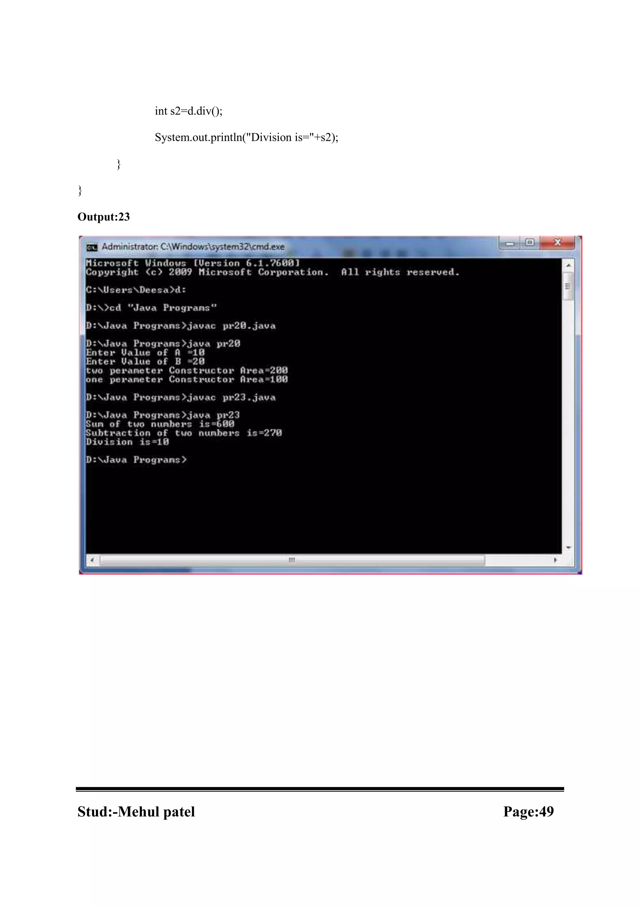 int s2=d.div(); System.out.println("Division is="+s2); } } Output:23 Stud:-Mehul patel Page:49 