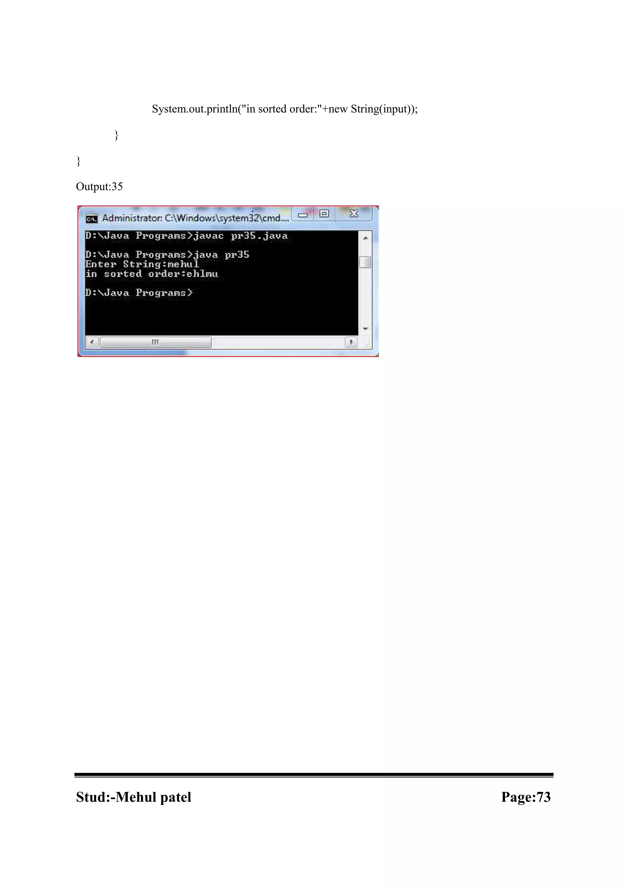 System.out.println("in sorted order:"+new String(input)); } } Output:35 Stud:-Mehul patel Page:73 