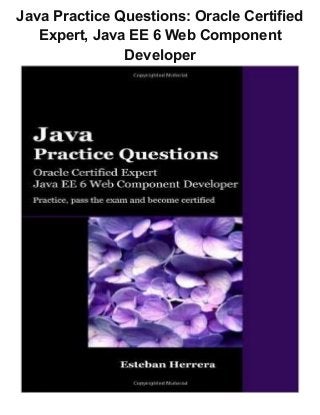 Java Practice Questions: Oracle Certified
Expert, Java EE 6 Web Component
Developer
 