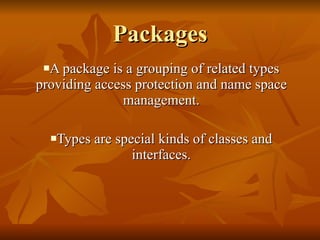 Packages <ul><li>A package is a grouping of related types providing access protection and name space management. </li></ul...