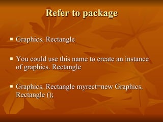 Refer to package <ul><li>Graphics. Rectangle </li></ul><ul><li>You could use this name to create an instance of graphics. ...