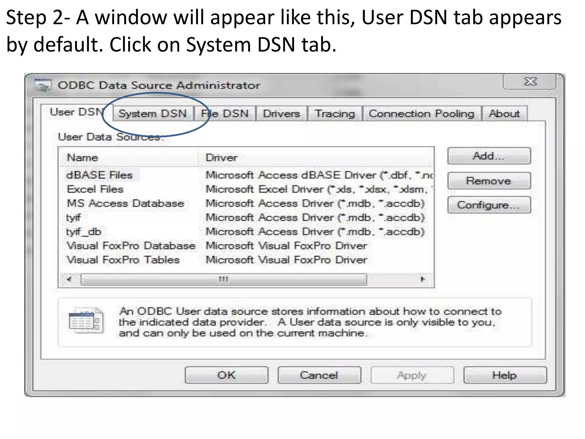 Step 2- A window will appear like this, User DSN tab appears
by default. Click on System DSN tab.
 