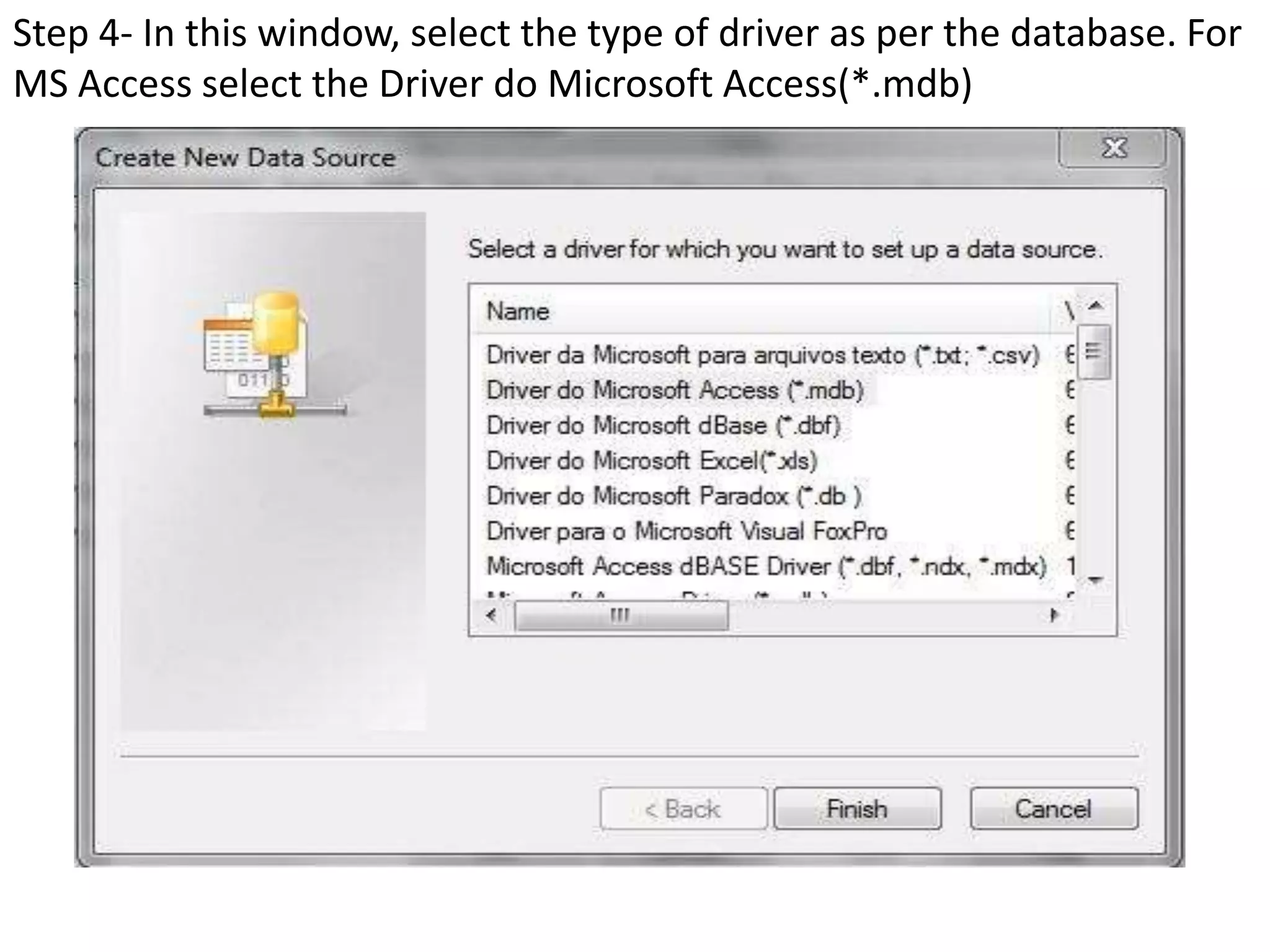 Step 4- In this window, select the type of driver as per the database. For
MS Access select the Driver do Microsoft Access(*.mdb)
 