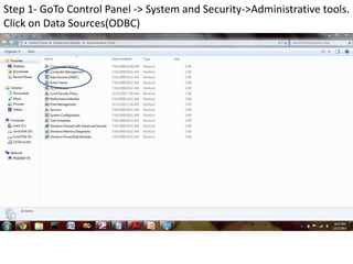 Step 1- GoTo Control Panel -> System and Security->Administrative tools.
Click on Data Sources(ODBC)
 