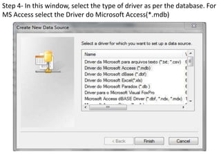 Step 4- In this window, select the type of driver as per the database. For
MS Access select the Driver do Microsoft Access(*.mdb)
 
