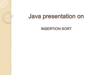 Java presentation on
INSERTION SORT

 