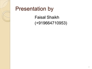 Presentation by
Faisal Shaikh
(+919664710953)

2

 