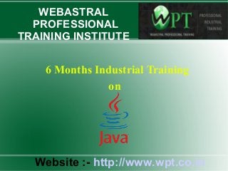6 Months Industrial Training
on
WEBASTRAL
PROFESSIONAL
TRAINING INSTITUTE
Website :- http://www.wpt.co.in
 