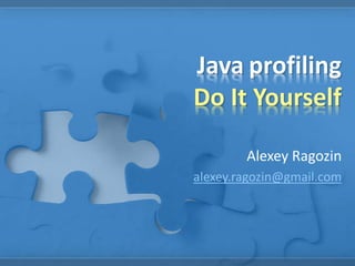 Java profiling
Do It Yourself
Alexey Ragozin
alexey.ragozin@gmail.com
 