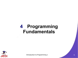 4 Programming
 Fundamentals



  Introduction to Programming 1   1
 