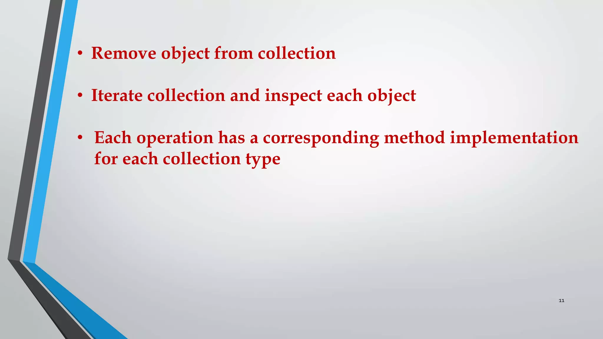 • Remove object from collection
• Iterate collection and inspect each object
• Each operation has a corresponding method implementation
for each collection type
11
 