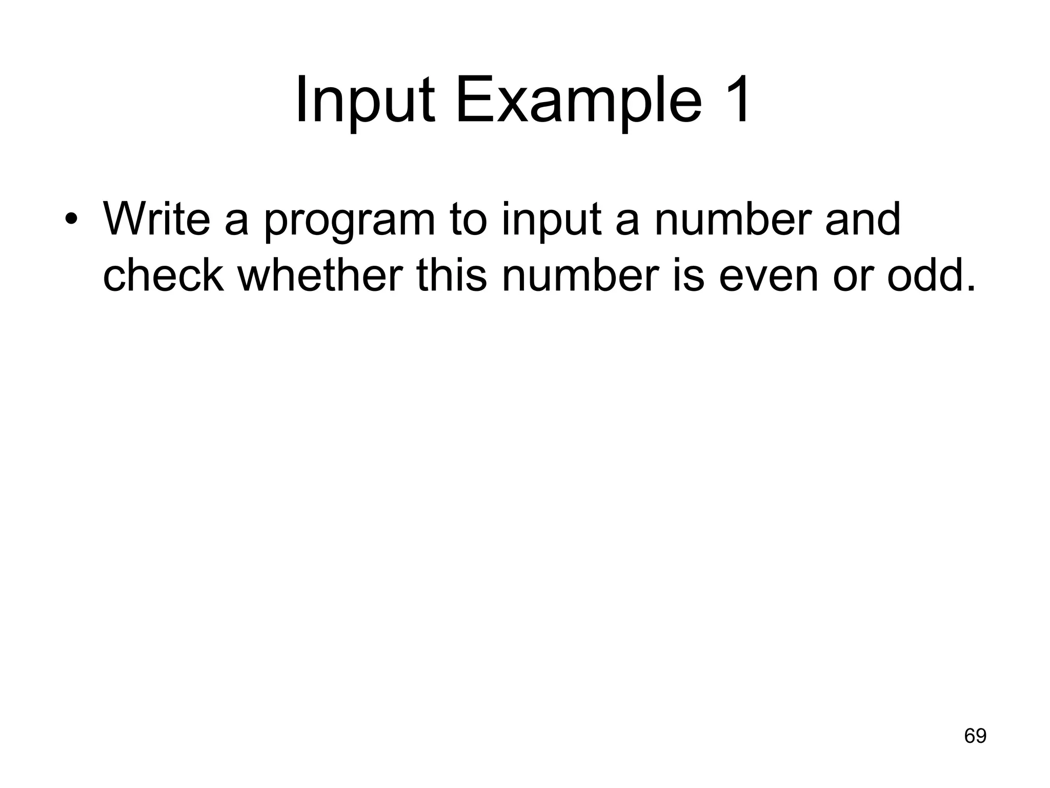 69 Input Example 1 • Write a program to input a number and check whether this number is even or odd. 