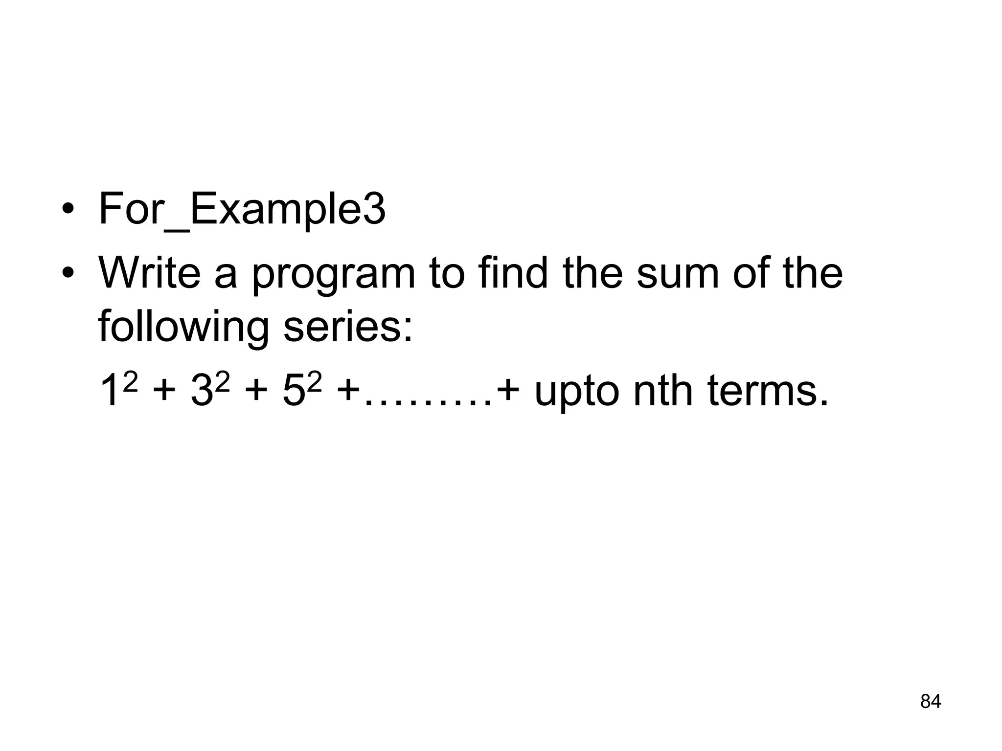 84 • For_Example3 • Write a program to find the sum of the following series: 12 + 32 + 52 +………+ upto nth terms. 