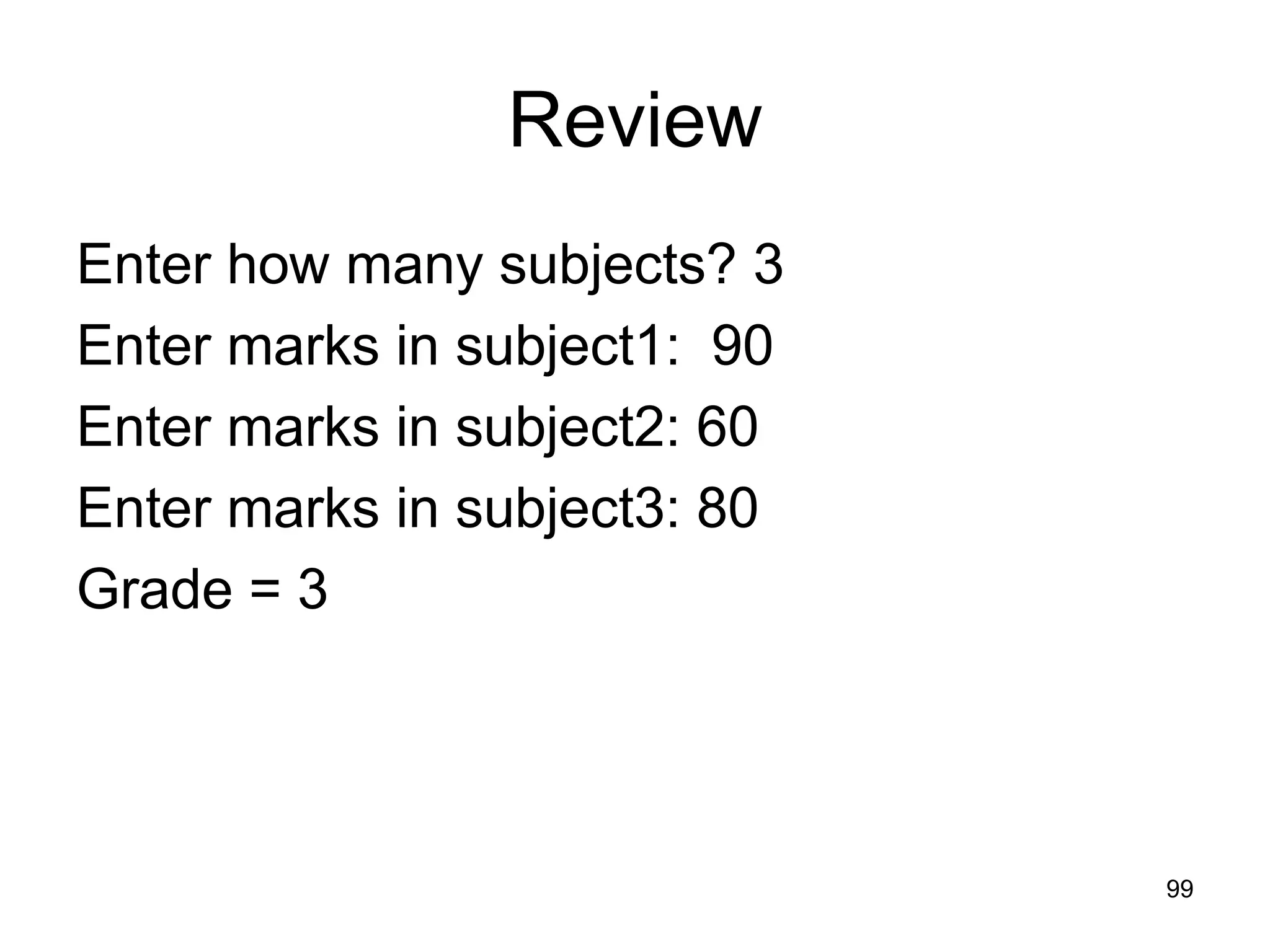 99 Review Enter how many subjects? 3 Enter marks in subject1: 90 Enter marks in subject2: 60 Enter marks in subject3: 80 Grade = 3 