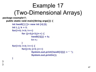 47
Example 17
(Two-Dimensional Arrays)
package example17;
public static void main(String args[]) {
int twoD[] []= new int ...