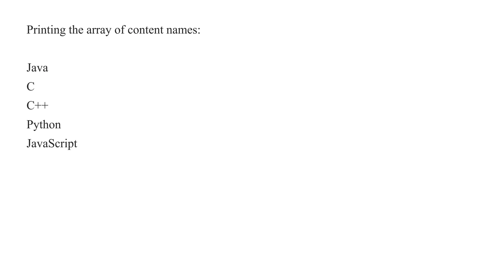 Printing the array of content names:
Java
C
C++
Python
JavaScript
 