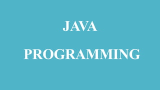 JAVA
PROGRAMMING
 
