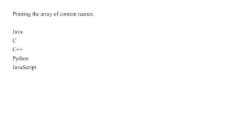 Printing the array of content names:
Java
C
C++
Python
JavaScript
 