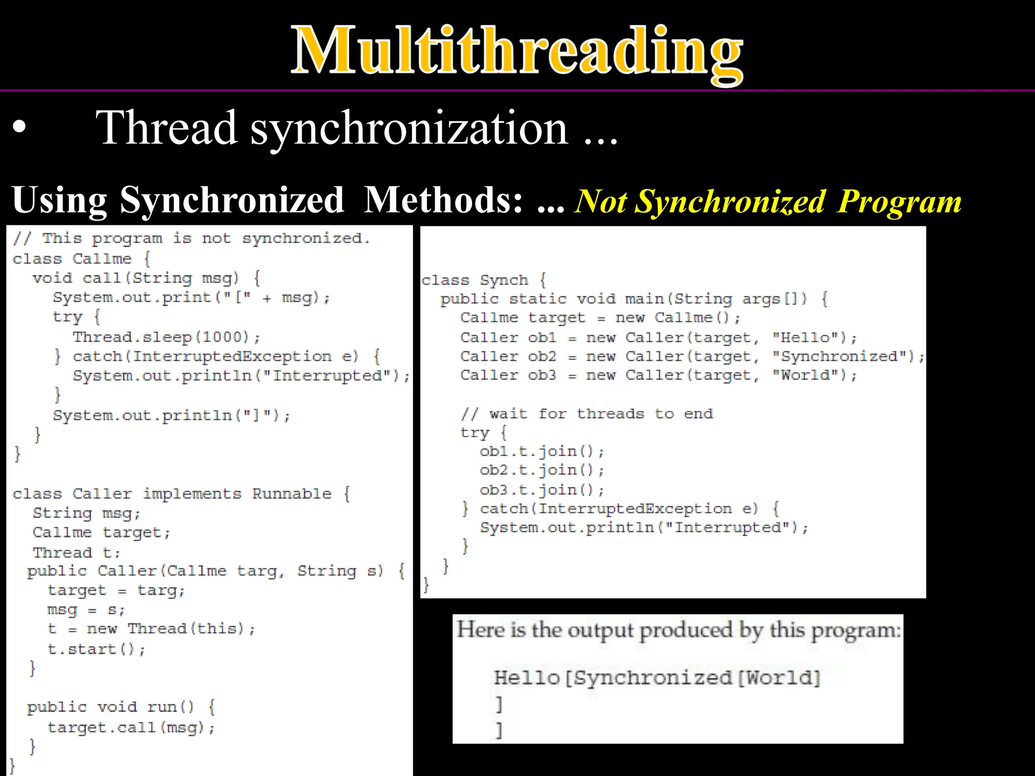 • Thread synchronization ... Using Synchronized Methods: ... Not Synchronized Program 