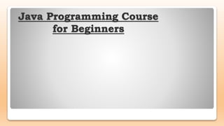 Java Programming Course
for Beginners
 