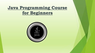 Java Programming Course
for Beginners
 