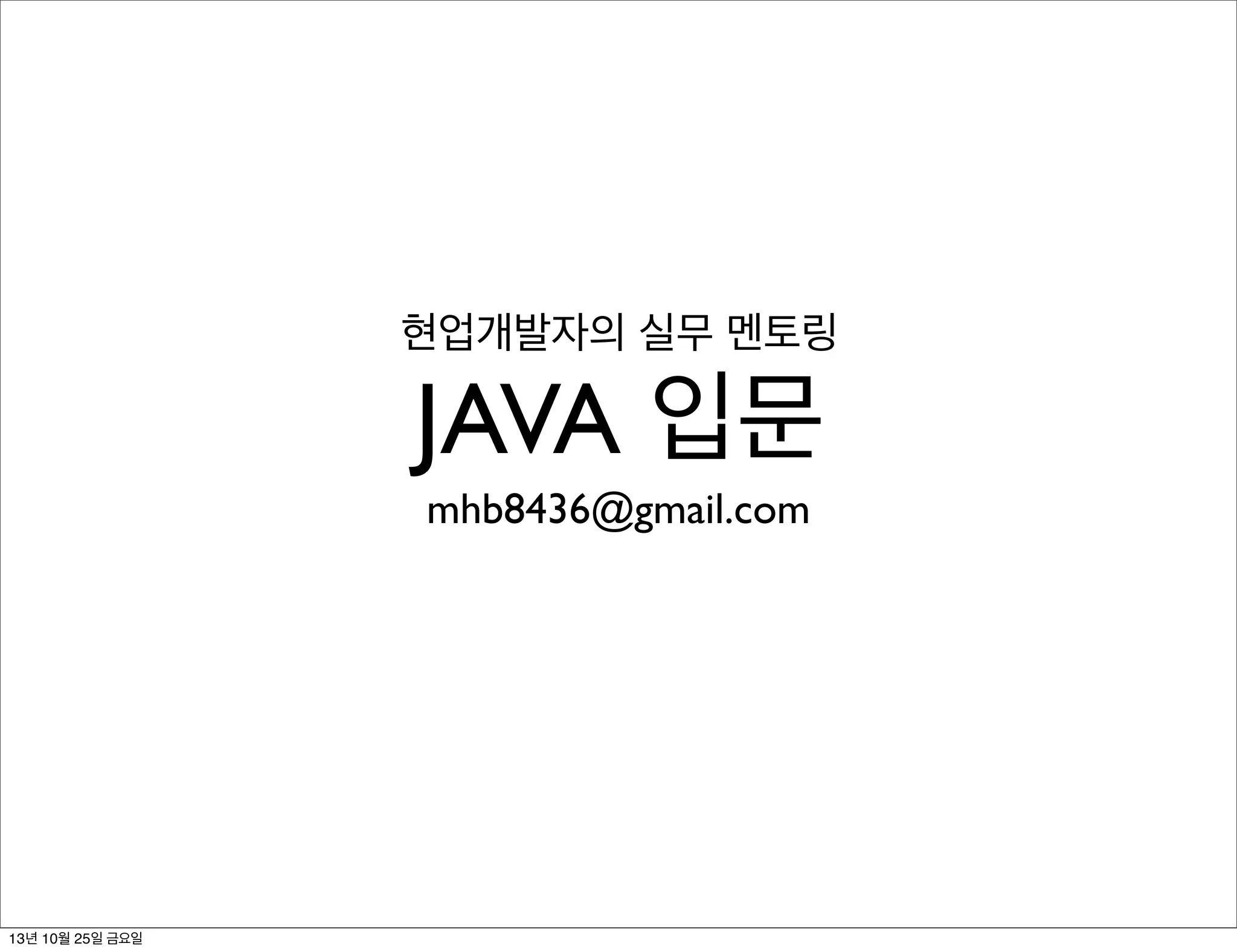 현업개발자의 실무 멘토링

JAVA 입문
mhb8436@gmail.com

13년 10월 25일 금요일

 