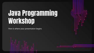 Java Programming
Workshop
Here is where your presentation begins
 