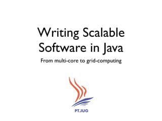 Writing Scalable
Software in Java
From multi-core to grid-computing
 