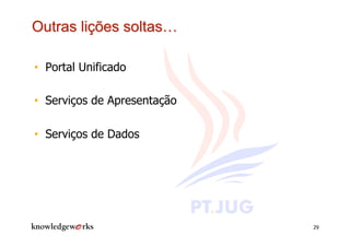 •  Portal Unificado

•  Serviços de Apresentação

•  Serviços de Dados




                              29
 