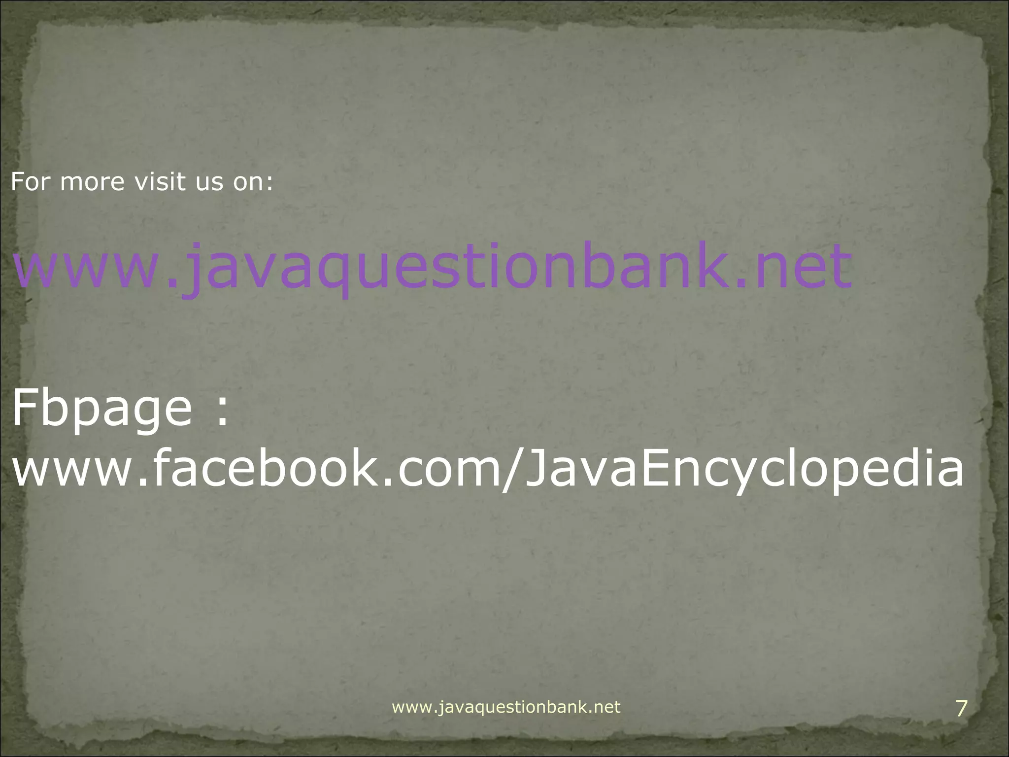 www.javaquestionbank.net 7 For more visit us on: www.javaquestionbank.net Fbpage : www.facebook.com/JavaEncyclopedia 
