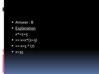  Answer : B
 Explanation
x*=2+5
 => x=x*(2+5)
 => x=5 * (7)
 x=35
 