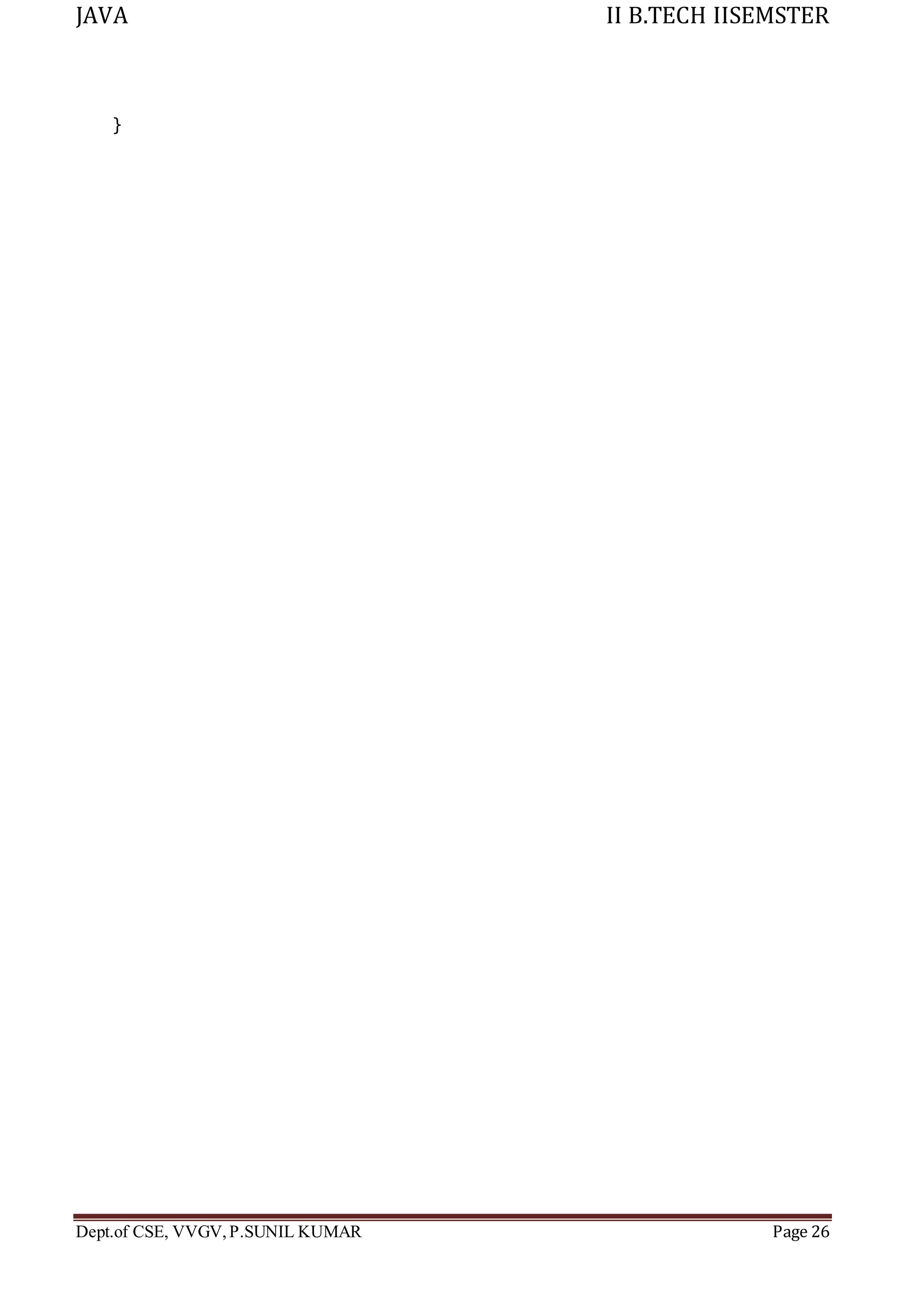 JAVA II B.TECH IISEMSTER
Dept.of CSE, VVGV,P.SUNIL KUMAR Page 26
}
 