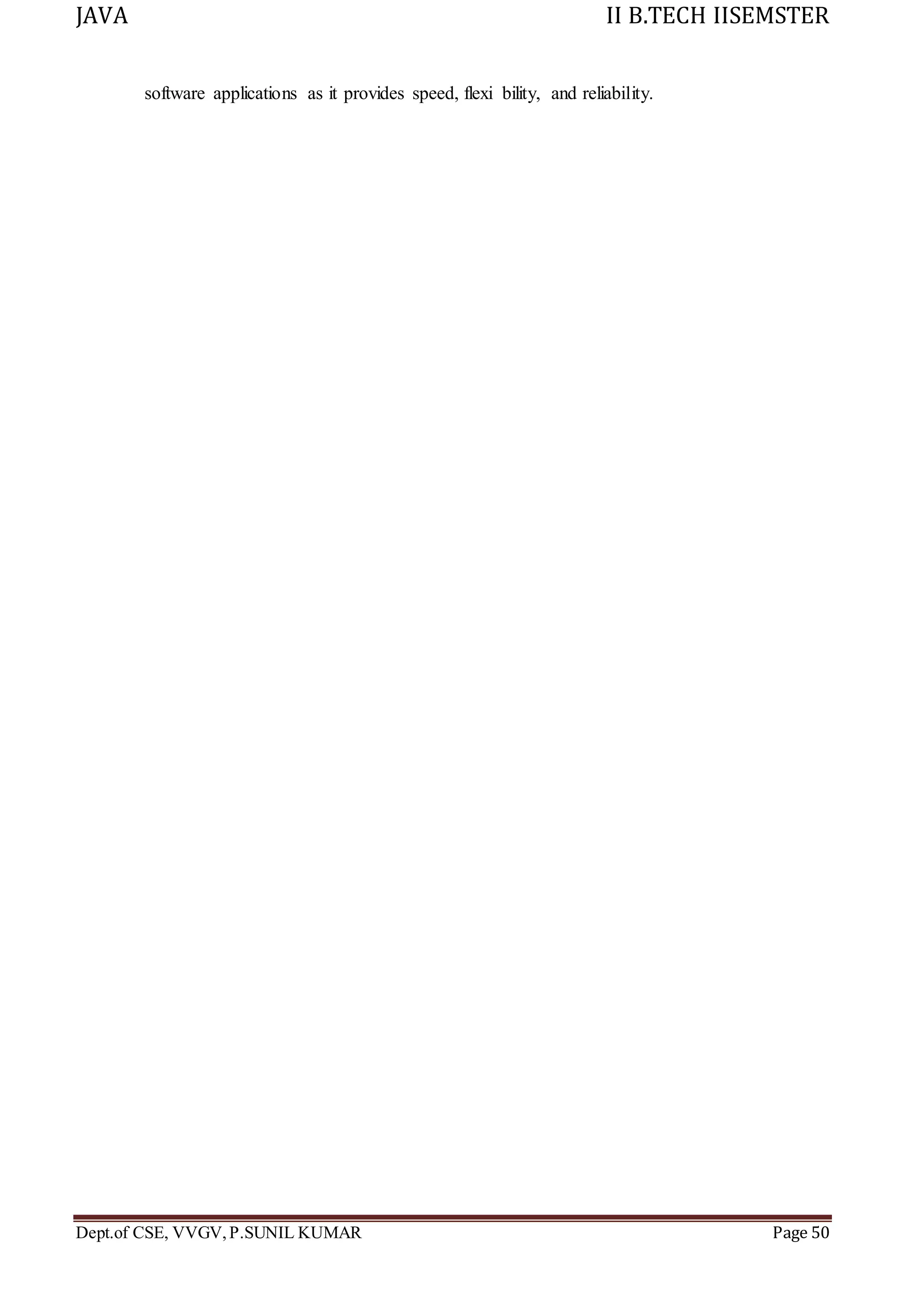 JAVA II B.TECH IISEMSTER
Dept.of CSE, VVGV,P.SUNIL KUMAR Page 50
software applications as it provides speed, flexi bility, and reliability.
 