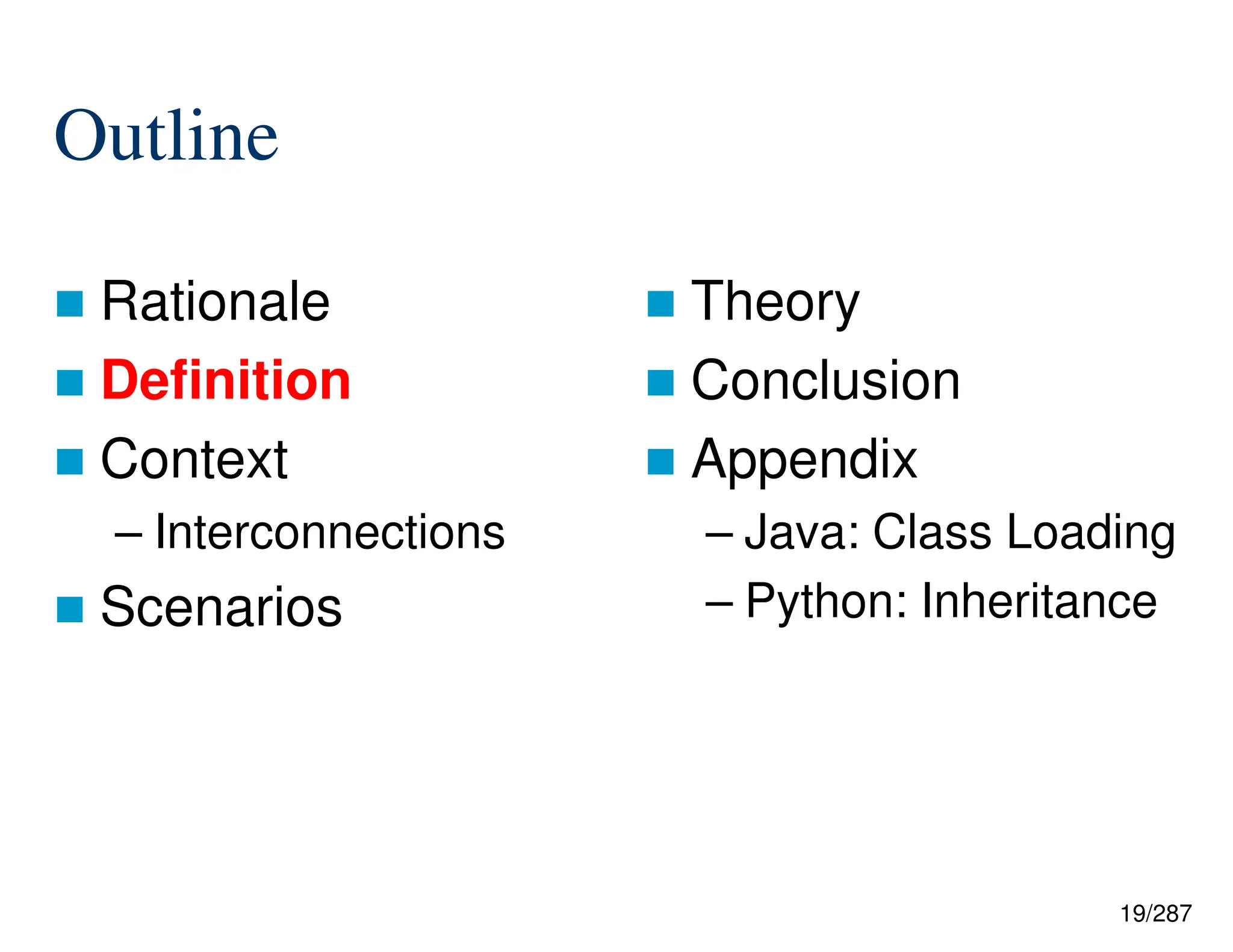 19/287
Outline
 Rationale
 Definition
 Context
– Interconnections
 Scenarios
 Theory
 Conclusion
 Appendix
– Java: Class Loading
– Python: Inheritance
 