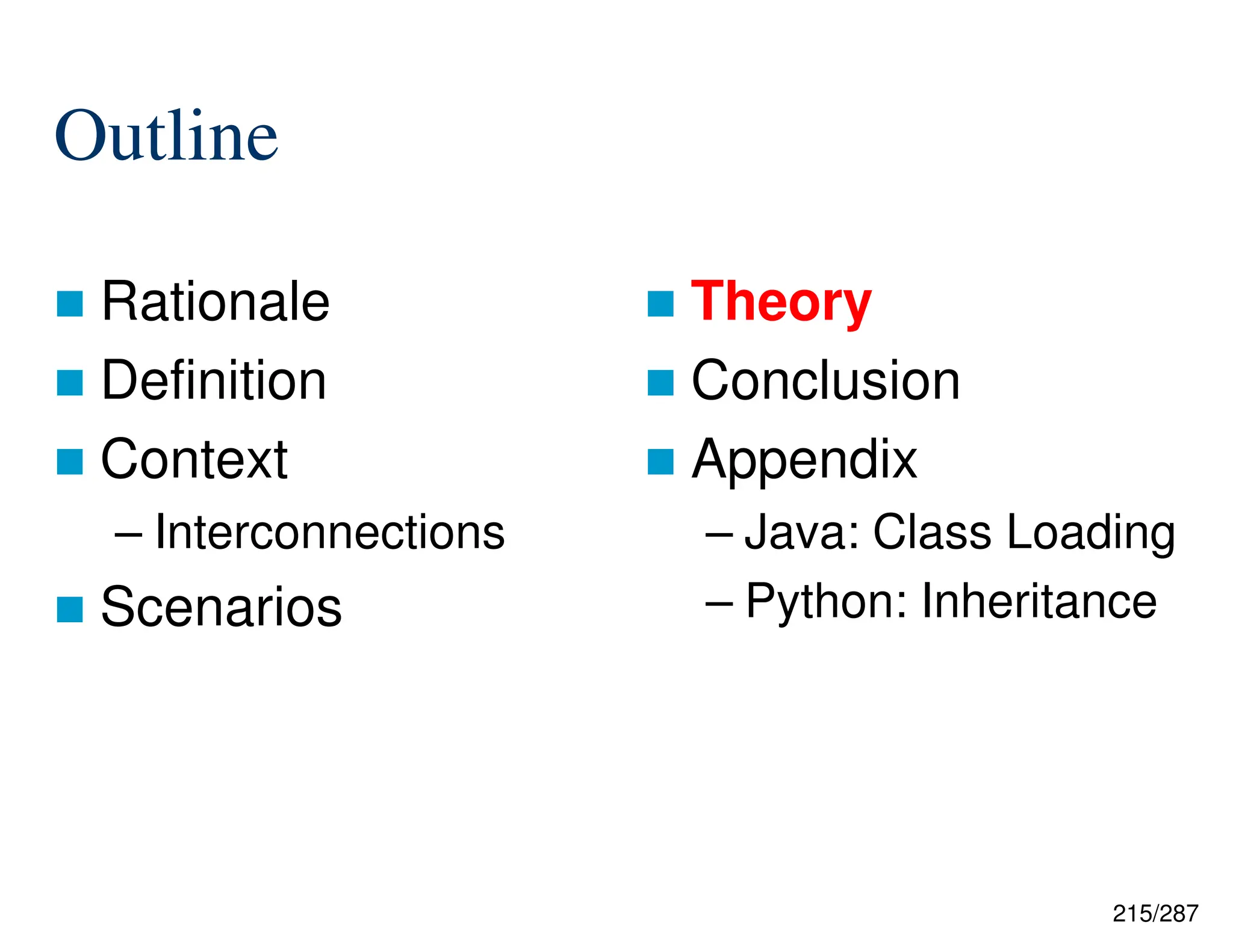 215/287
Outline
 Rationale
 Definition
 Context
– Interconnections
 Scenarios
 Theory
 Conclusion
 Appendix
– Java: Class Loading
– Python: Inheritance
 