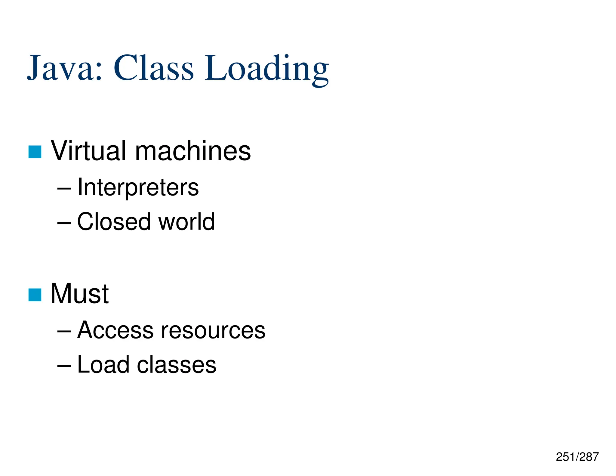 251/287
Java: Class Loading
 Virtual machines
– Interpreters
– Closed world
 Must
– Access resources
– Load classes
 