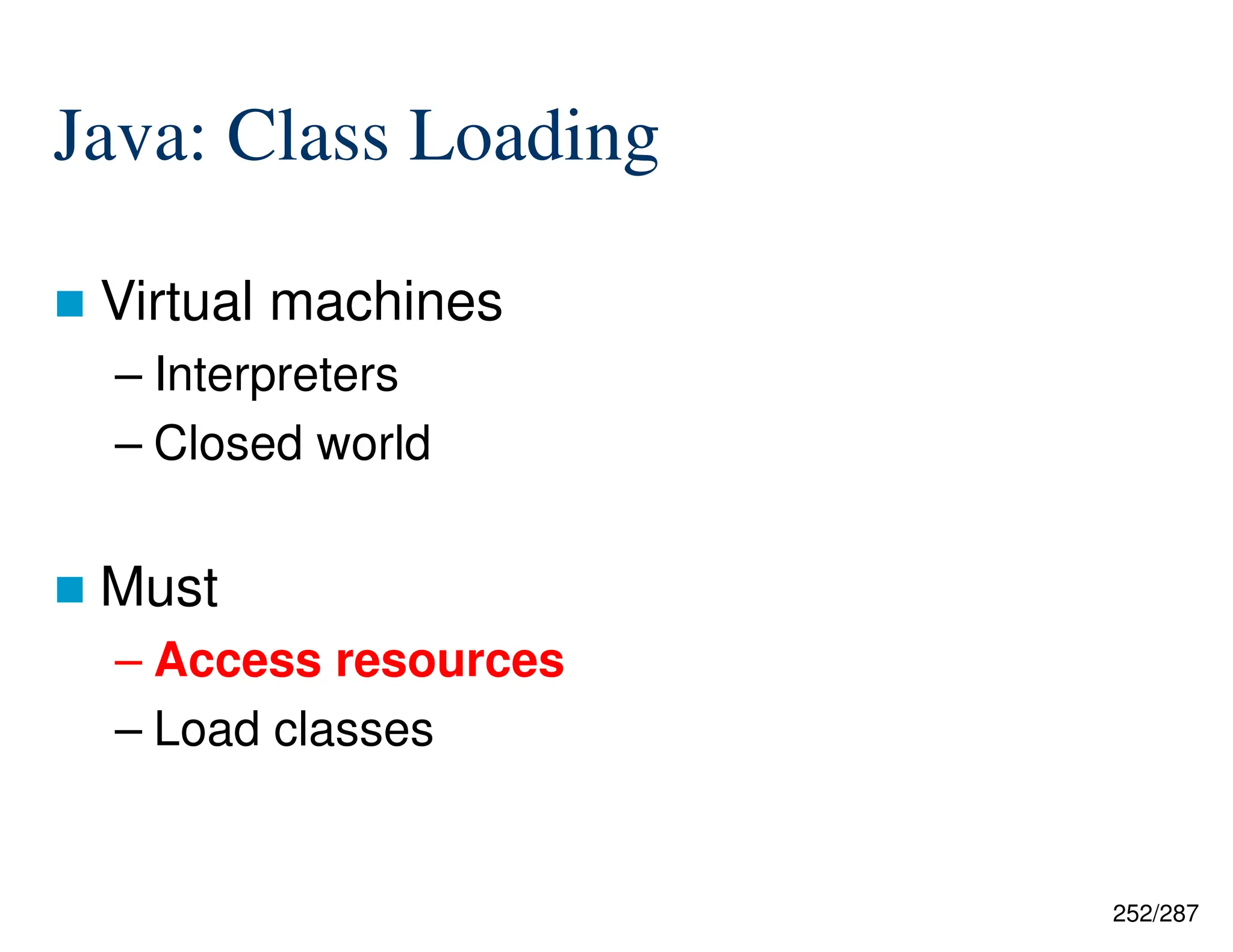 252/287
Java: Class Loading
 Virtual machines
– Interpreters
– Closed world
 Must
– Access resources
– Load classes
 