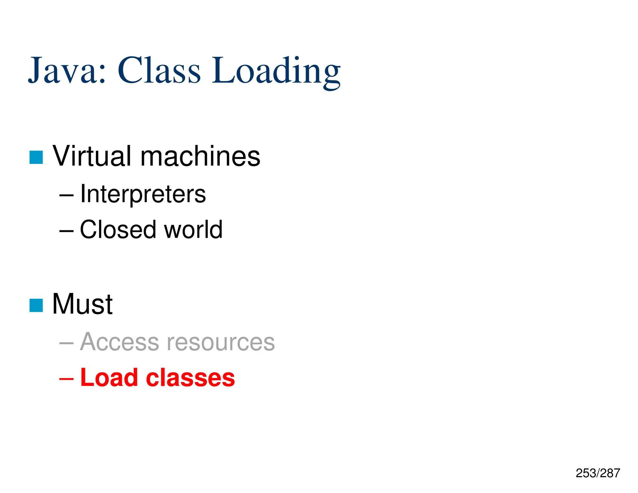 253/287
Java: Class Loading
 Virtual machines
– Interpreters
– Closed world
 Must
– Access resources
– Load classes
 
