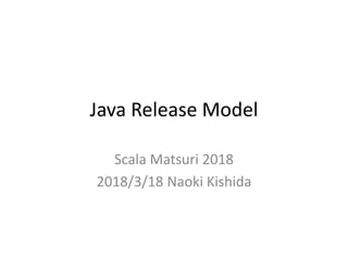 Java Release Model
Scala Matsuri 2018
2018/3/18 Naoki Kishida
 