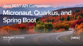 Matt Raible | @mraible
October 8, 2021
Java REST API Comparison


Micronaut, Quarkus, and
Spring Boot
 