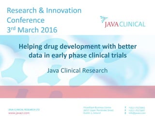 Helping drug development with better
data in early phase clinical trials
Java Clinical Research
Research & Innovation
Conference
3rd March 2016
 