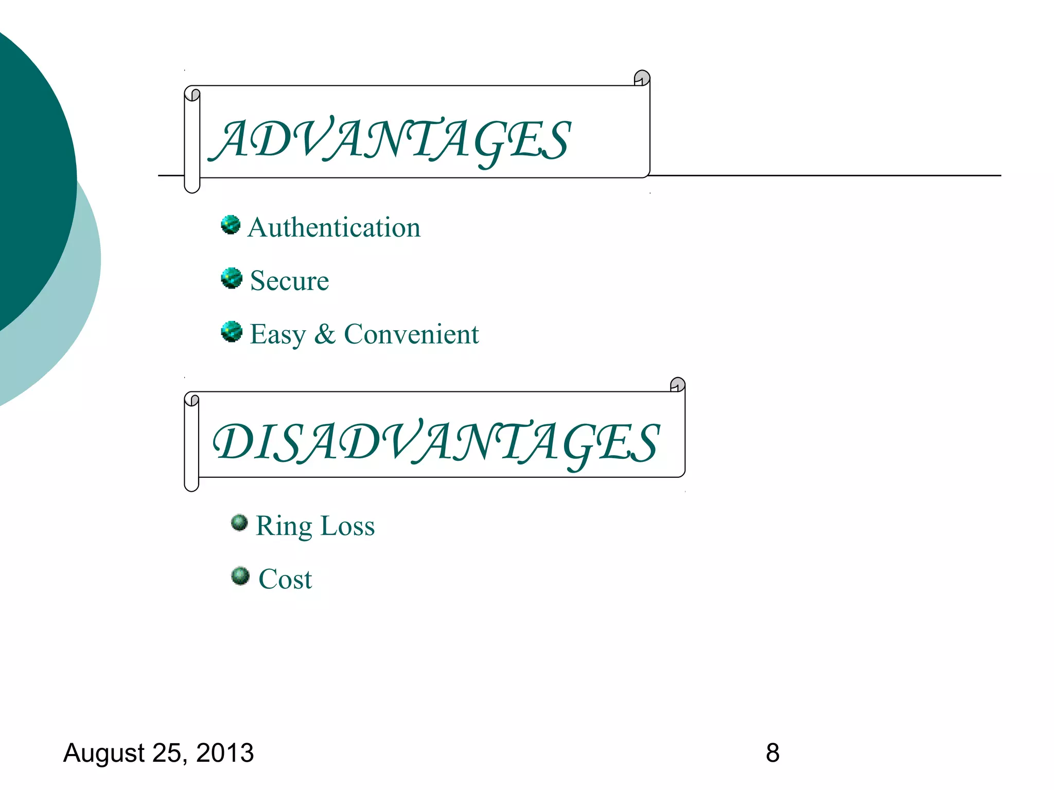 August 25, 2013 8
ADVANTAGES
Authentication
Secure
Easy & Convenient
DISADVANTAGES
Ring Loss
Cost
 
