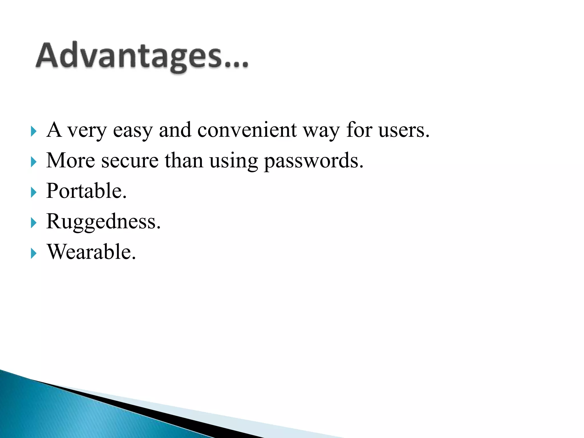  A very easy and convenient way for users.
 More secure than using passwords.
 Portable.
 Ruggedness.
 Wearable.
 